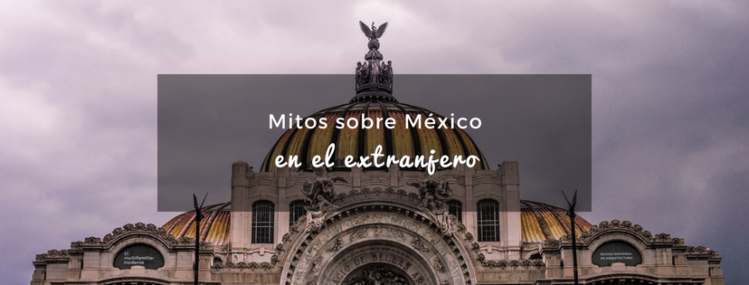 plan b viajero, mitos sobre mexico en el extranjero