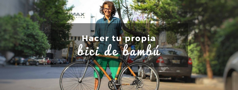 plan b viajero, turismo sustentable, hacer tu bici de bambu, como hacer una bicicleta de bambu